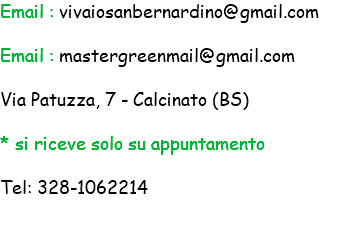 Email : vivaiosanbernardino@gmail.com Email : mastergreenmail@gmail.com Via Patuzza, 7 - Calcinato (BS) * si riceve solo su appuntamento Tel: 328-1062214 